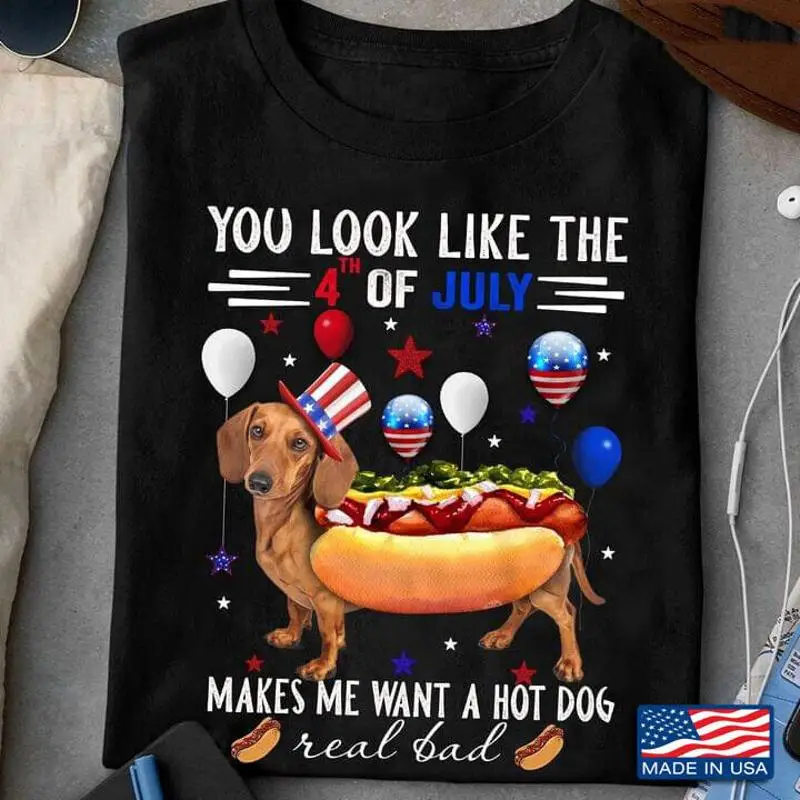 

You Look Like The 4th of July Makes Me Want A Hot Dog Real Bad Funny Dachshun... T shirt
