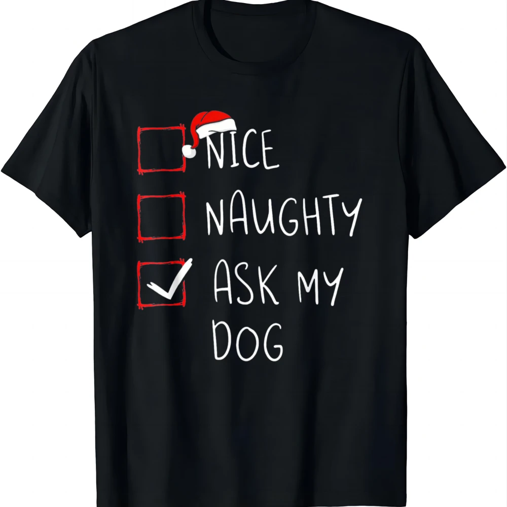 Nice Naughty Ask My Dog Christmas List Xmas Santa Claus T-Shirt Breathable and Comfortable Man Clothes Personalized T-shirt
