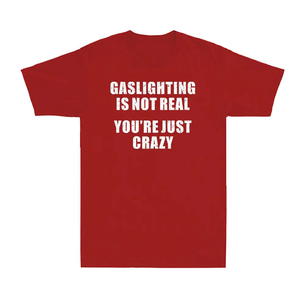 Gaslighting Is Not Real You're Just Crazy Funny Saying unisex T-Shirt Black TeePrinted summer cotton