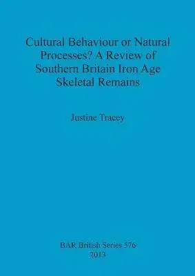 Cultural Behaviour or Natural Processes? A Review of Southern Britain Iron Age Skeletal Remains