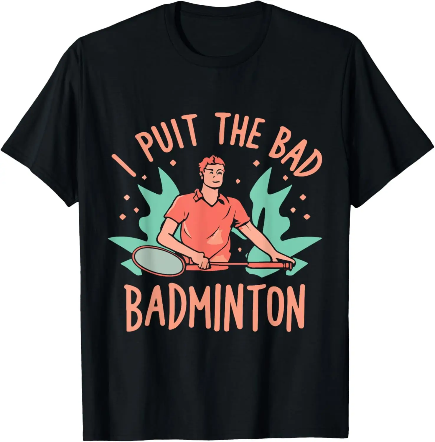 I Put The Bad in Badminton T-Shirt - Badminton Player Tee  Shirts for Men Graphic T Shirts Streetwear Camisas