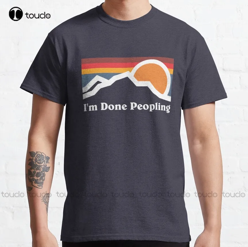 I'M Done Peopling Classic T-Shirt Kawaii Shirts Custom Aldult Teen Unisex Digital Printing Tee Shirt Xs-5Xl Fashion Funny