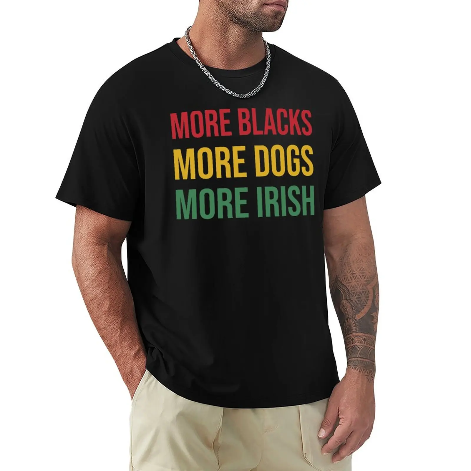 humor fashion t shirt More Blacks More Dogs More Irish T-Shirt T-Shirt t-shirts man cute tops tshirts men's hip hop tees t-shirt