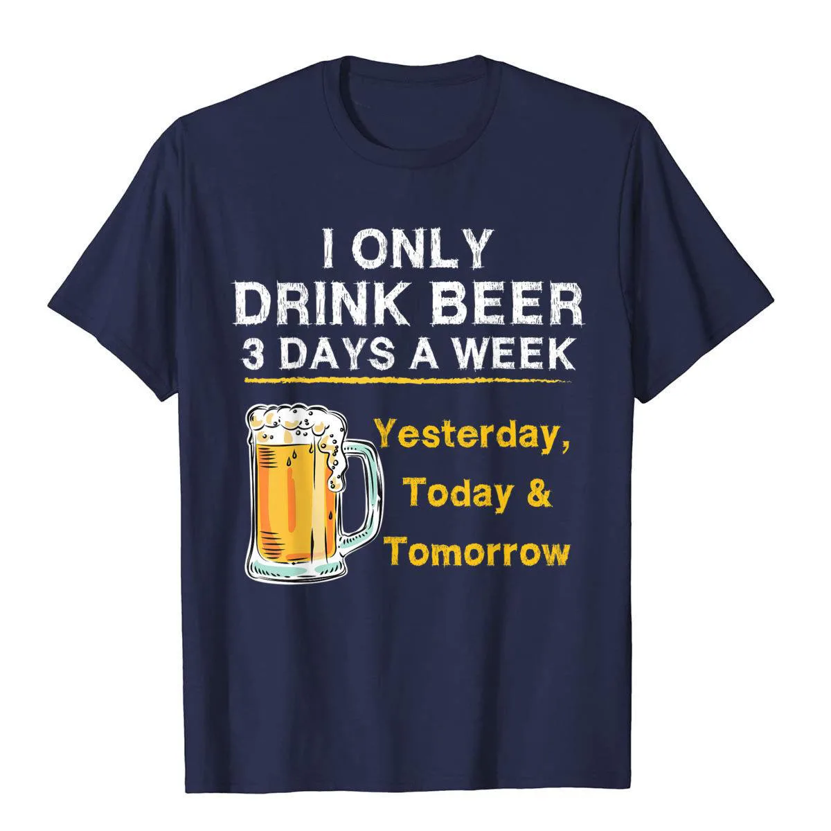 I Only Drink Beer 3 Days A Week Yesterday Today Tomorrow T-Shirt Hip Hop Top T-Shirts Cheap Cotton Men Tops Tees Hip Hop