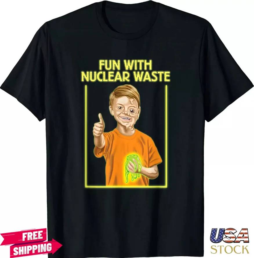 NEW LIMITED Fun With Nuclear Waste Funniest - Funny Dark Humor T-Shirt