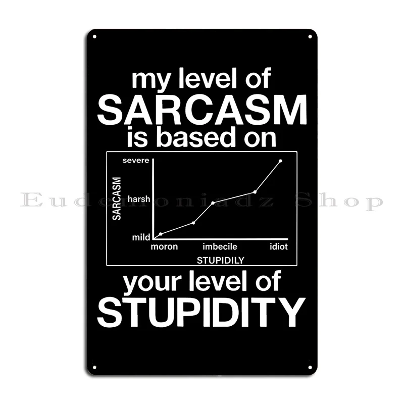 My Level Of Sarcasm Is Based On Your Level Of Stupidity Metal Plaque Poster Garage Wall Decor Custom Pub Club Tin Sign Poster