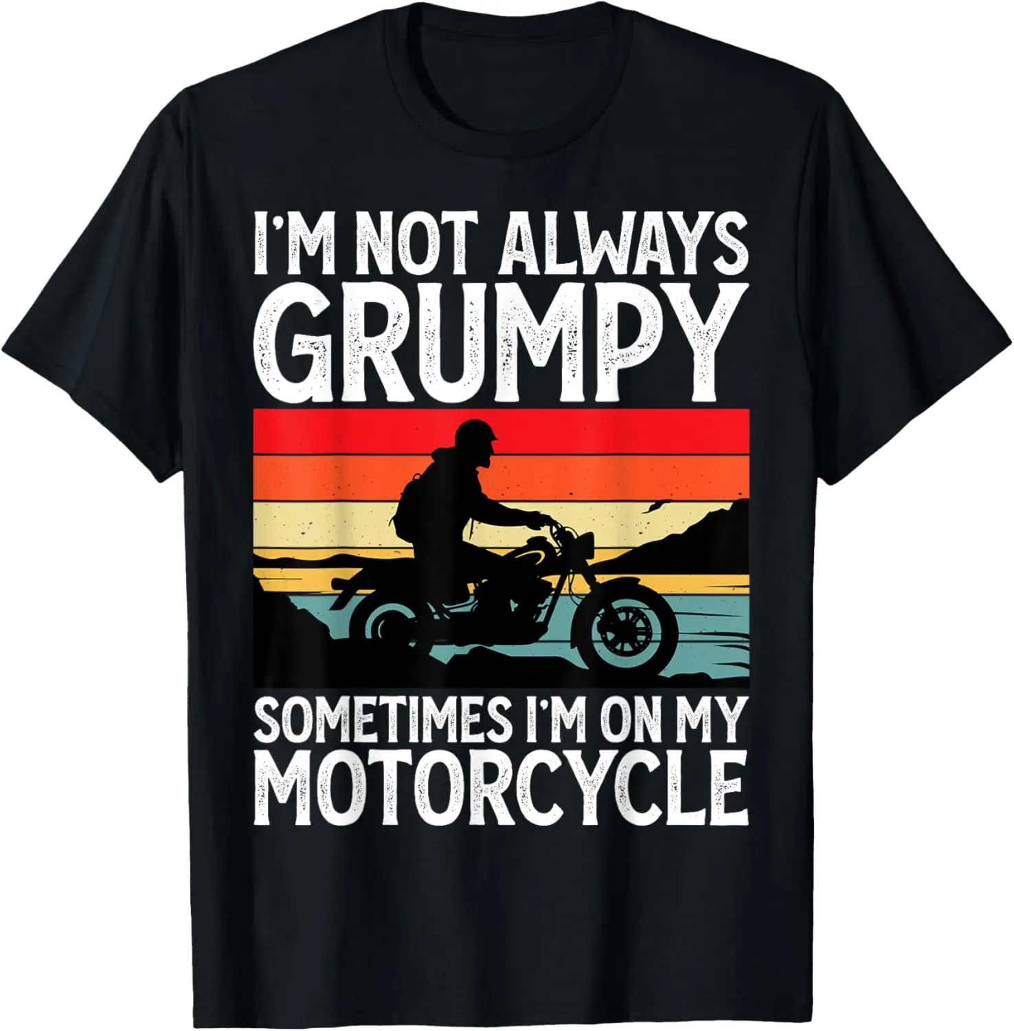 

I'm Not Always Grumpy Sometimes I'm On My Motorcycle - Biker T-Shirt
