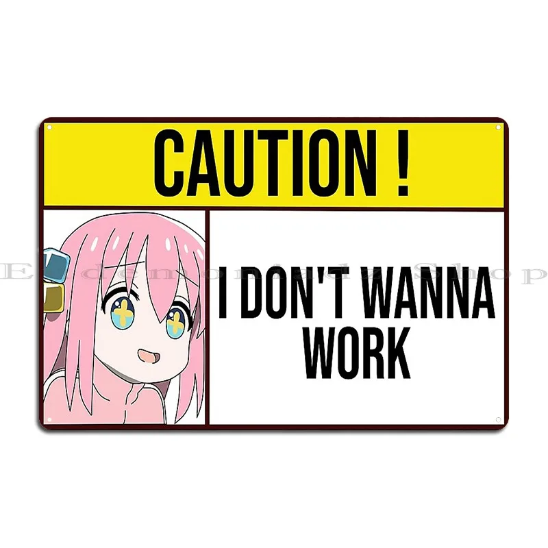 I Don't Wanna Work Caution Sign Hitori Gotoh Metal Plaque Poster Funny Designing Club Printed Funny Tin Sign Poster