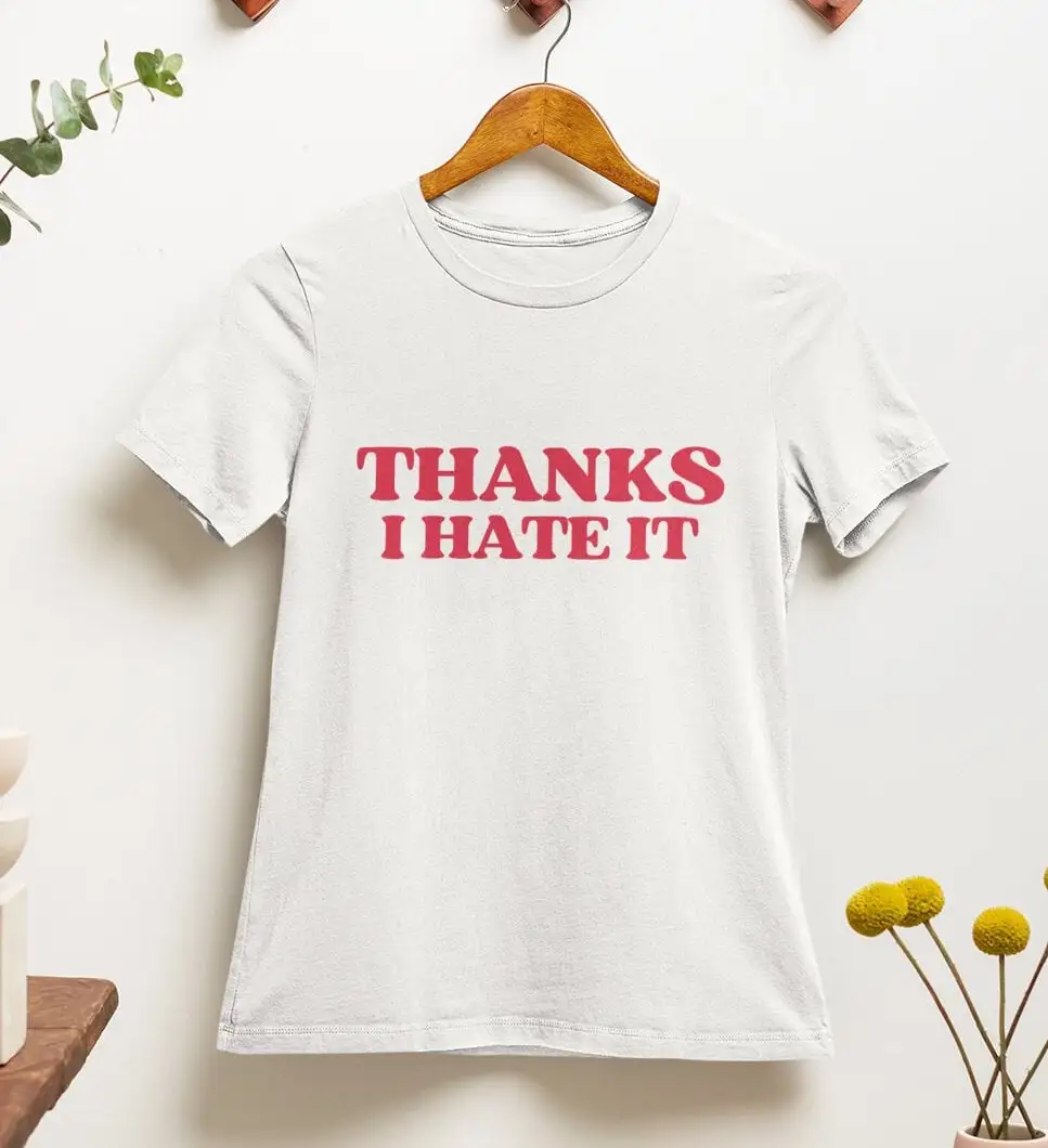 Thanks I Hate It T Shirt Y2K Aesthetics Hilarious 2000S 90S Ironic Sarcastic