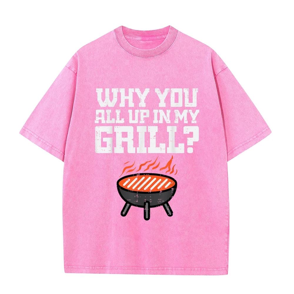 Men T-Shirt Why You All Up In My Grill Funny BBQ Barbecue Dad Unisex Y2k Clothes 2000s New T-Shirts Casual Printed Tee Shirts