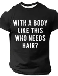 With A Body Like This Who Needs Hair Print Man T-shirt Summer T shirt Breathable O-Neck Short Sleeve Harajuku Loose Tops tee