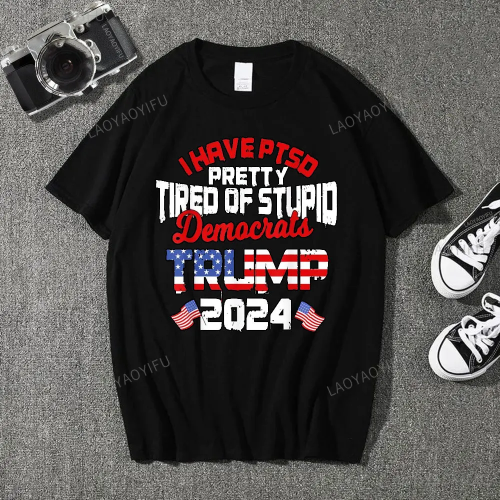 Trump 2024 Printing T-Shirt I Have PTSD Pretty Tired of Stupid Democrats Graphic Man Women T Shirt Personality Unisex Clothing