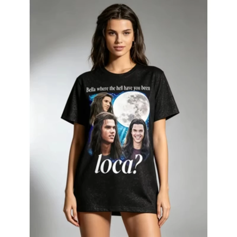 Bella Where The Hell Have You Been Loca T Shirts Jacob Black The Twilight Saga T-Shirt Men Women 90s Movie T-shirts Tops