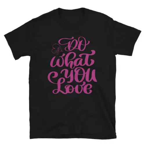 Funny T-Shirt Design Do What You Love Unisex T-Shirt