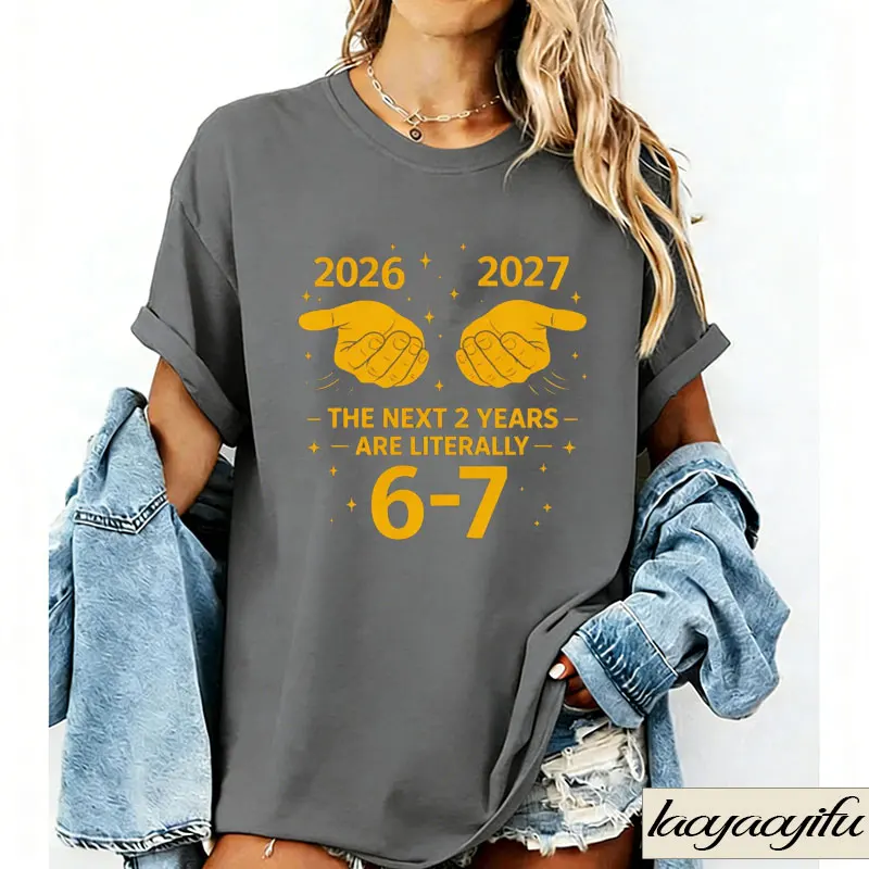 The Next Two Years Literally Six Seven Funny 67 Meme New Year Eve 2026 Countdown Tee Number Joke Humor Internet Graphic T Shirts