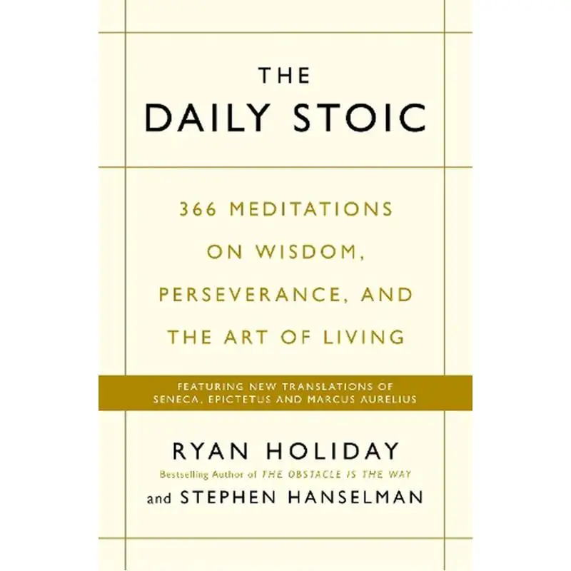 

The Daily Stoic 366 Meditations On Wisdom Perseverance And The Art Of Living Ryan Holiday And Stephen Hanselman 9781781257654