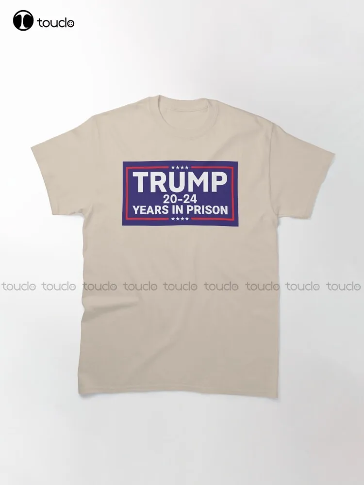 Anti Trump, Trump 20-24 Years In Prison Classic T-Shirt Custom Aldult Teen Unisex Digital Printing Tee Shirts Custom Gift Xs-5Xl