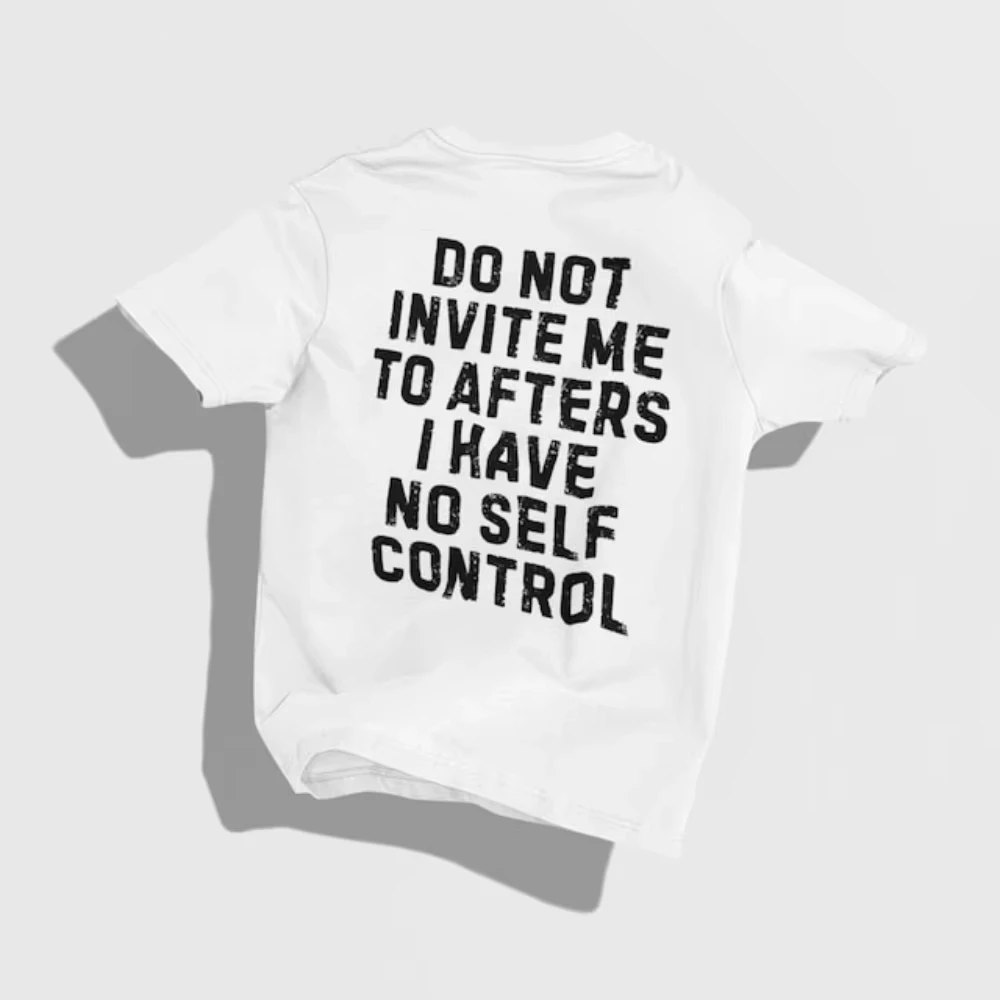 Do Not Invite Me To Afters I Have No Self Control T-shirt Woman Man Funny Party Graphic T Shirts Fashion Casual Short-sleev