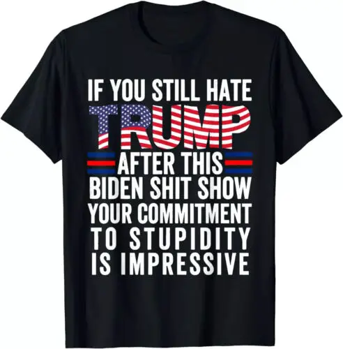 If You Still Hate Trump After This Biden Show Vote Trump T-Shirt 2024