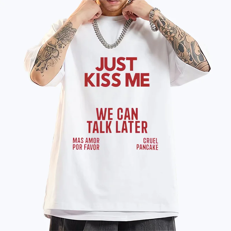 

Just Kiss Me We Can Talk Later Graphics T-Shirt men women Hot summer vintage Oversized streetwear short sleeve Cotton Tee shirt