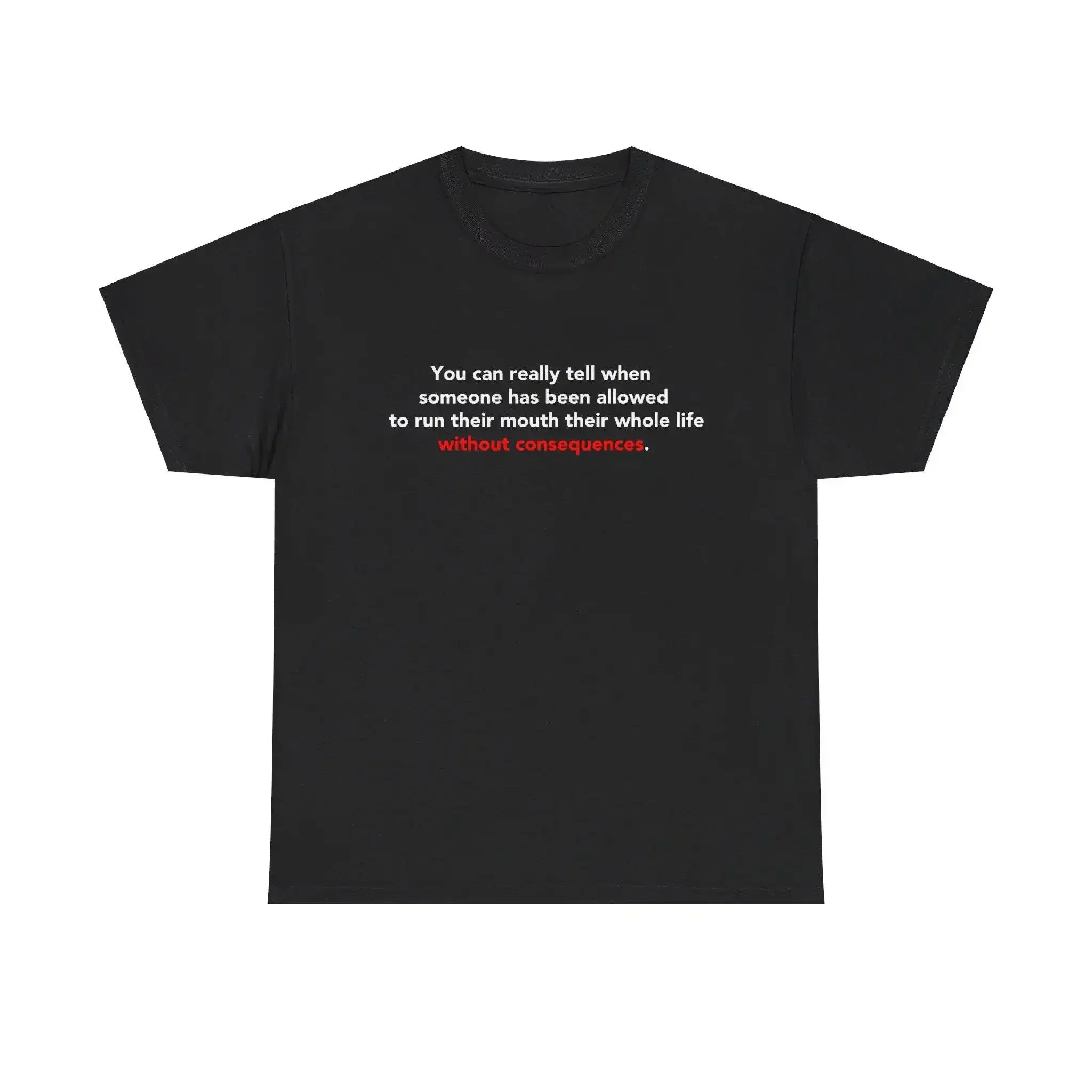 You Can Really Tell When Someone Has Been Allowed To Run Their Mouth Whole Life Without Consequences Heavy Cotton T Shirt