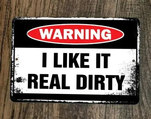 Warning I Like it Real Dirty 8x12 Metal Wall Sign Poster