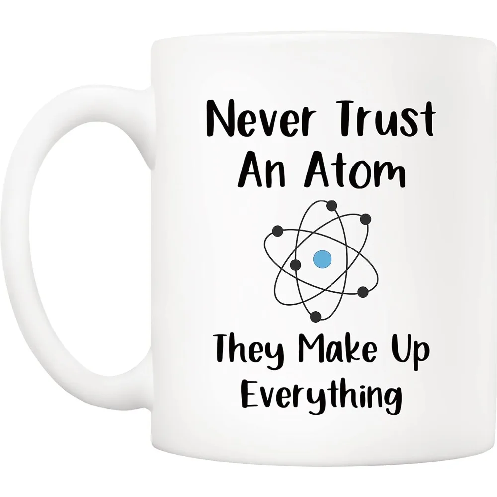 Funny Science Teacher Coffee Mug Never Trust an Atom They Make Up Everything Cups 11 Oz Unique Birthday Gifts for Science