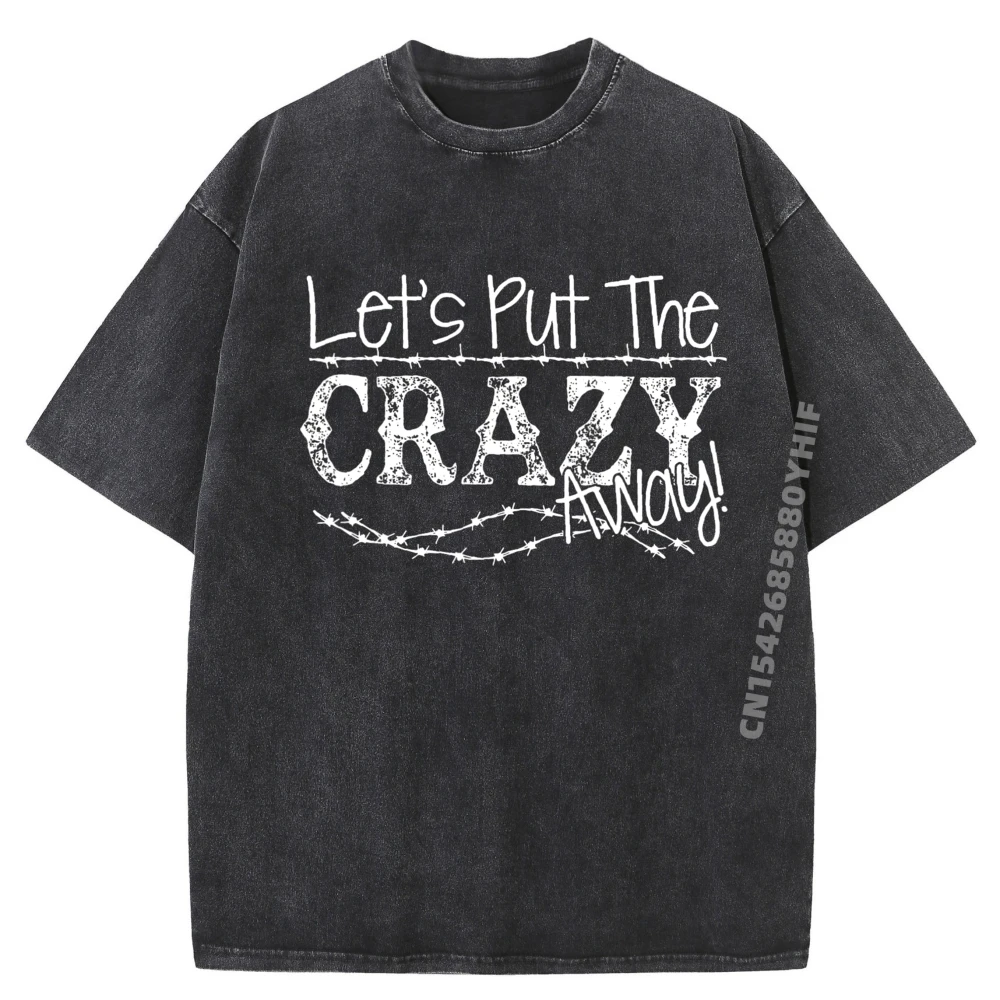 

Let Is Put The Crazy Away Camisas Basicas Hombre Graphic Tshirts Mens Live Printed Shirt Creative Washed Clothes