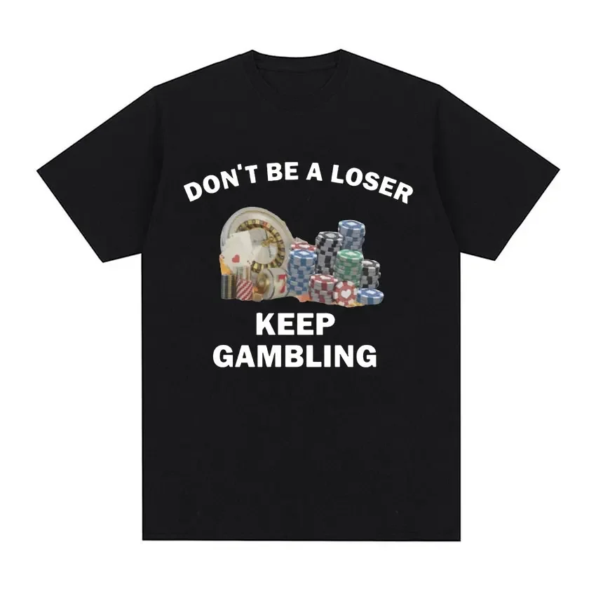 Don't Be A Looser, Keep Gambling Adult T Shirt Funny Saying Y2k Fashion Meme T Shirts Men's Casual 100% Cotton Oversized T-shirt