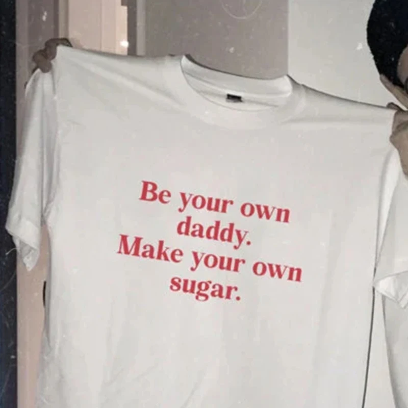 Be Your Own Daddy Make Your Own Sugar Funny Meme Saying Women T Shirts Cotton O Neck High Quality T-shirts Y2k Clothes Unisex