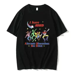 I Have Adhd Alternate Dimensions Hoe Down Funny Meme Tshirt Men Women's Fashion Casual Loose T-shirt Male Oversized Cotton Tees