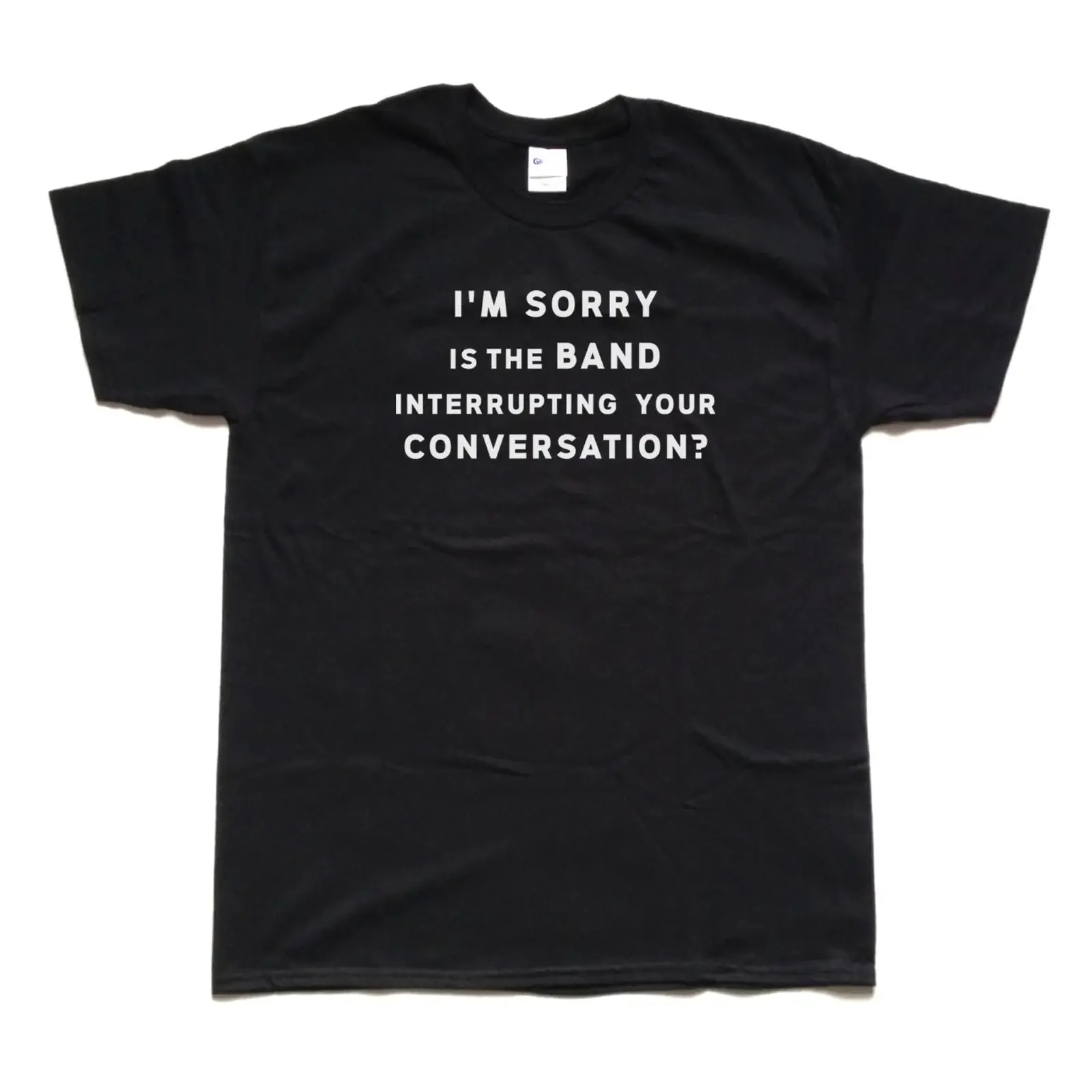 I amp 39 m Sorry Is The Band Interrupting Your Conversation FRONT screen printed T Shirt vintage Washed Comfortable Versatile