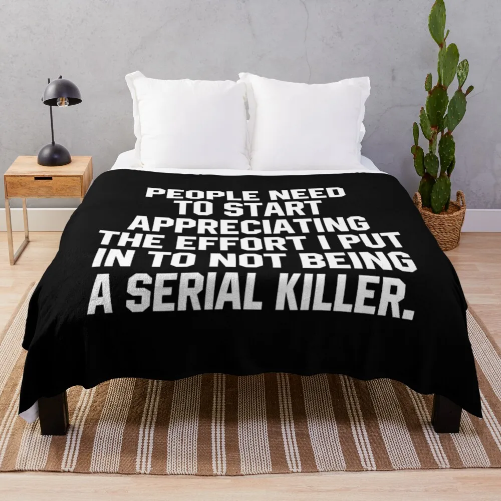 People Need To Start Appreciating The Effort I Put In To Not Being A Serial Killer Throw Blanket Soft Decorative Beds Blankets