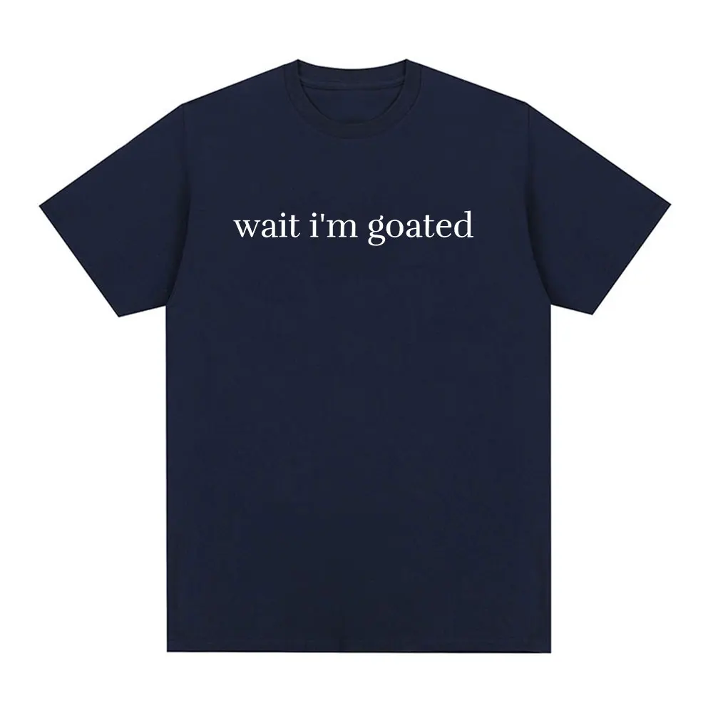 Wait I'm Goated T-shirt Funny Meme Letters Printed Sayings T Shirt Mens Women Harajuku Clothing Cotton Casual Oversized T-shirts