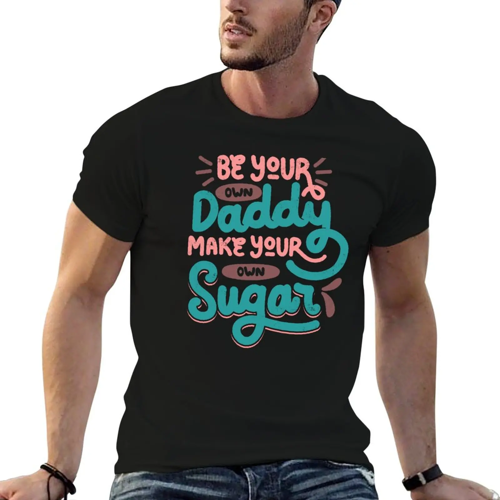 

Be Your Own Daddy Make Your Own Sugar by Tobe Fonseca T-Shirt man t shirts for men t shirt for man T-Shirt
