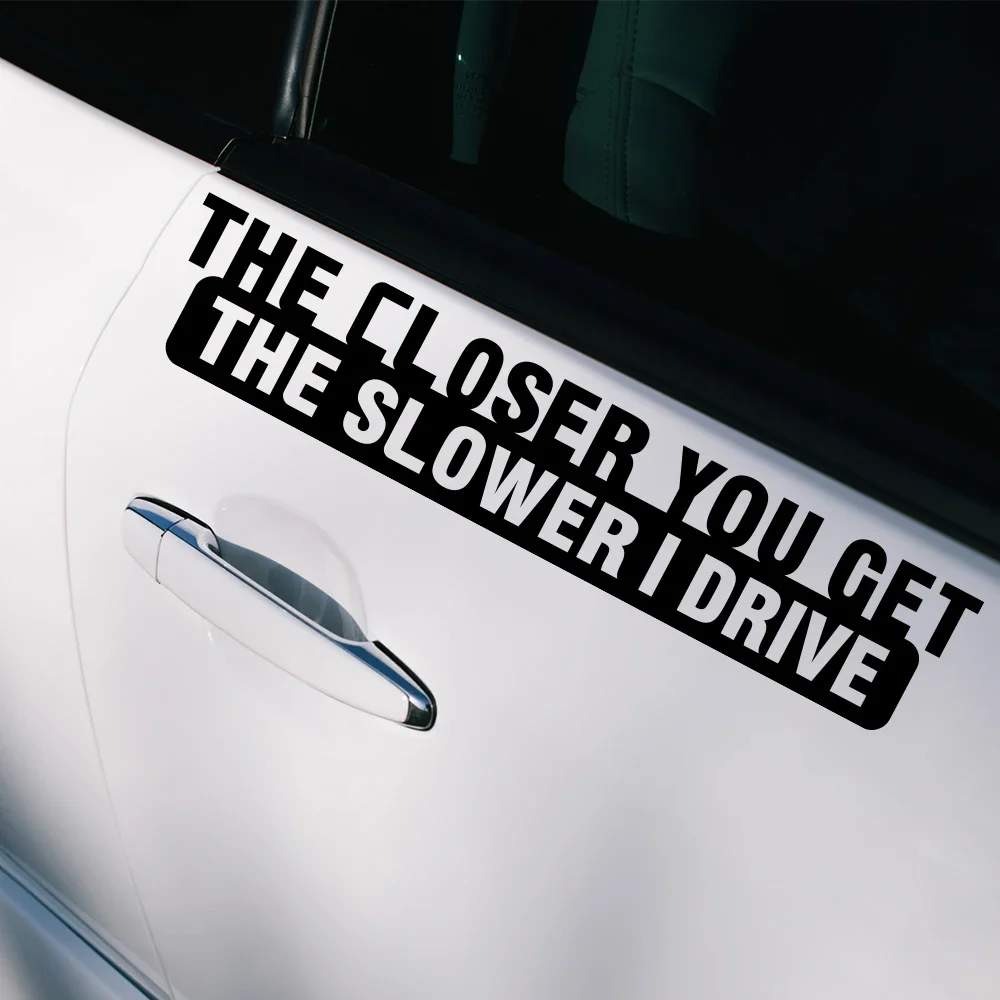 Creative Car Sticker The Closer You Get The Slower I Drive Caution Decor Decal Waterproof Decoration Auto Tuning Accessories