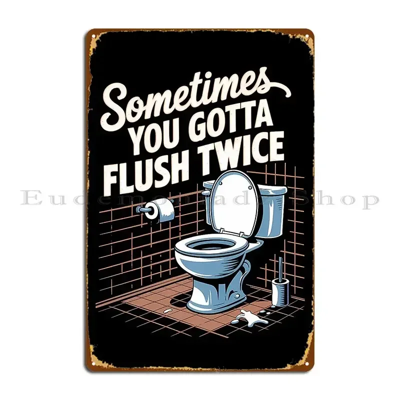 Sometimes You Gotta Flush Twice Metal Plaque Personalized Pub Vintage Designing Plaques Tin Sign Poster