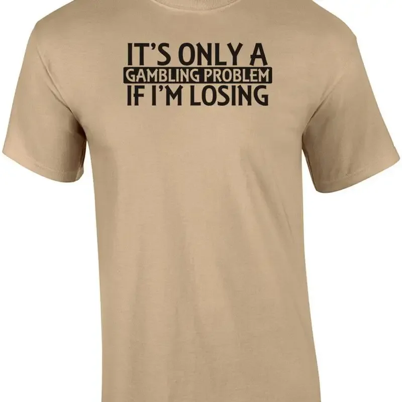 It's Only A Gambling Problem If I'm Losing Shirt