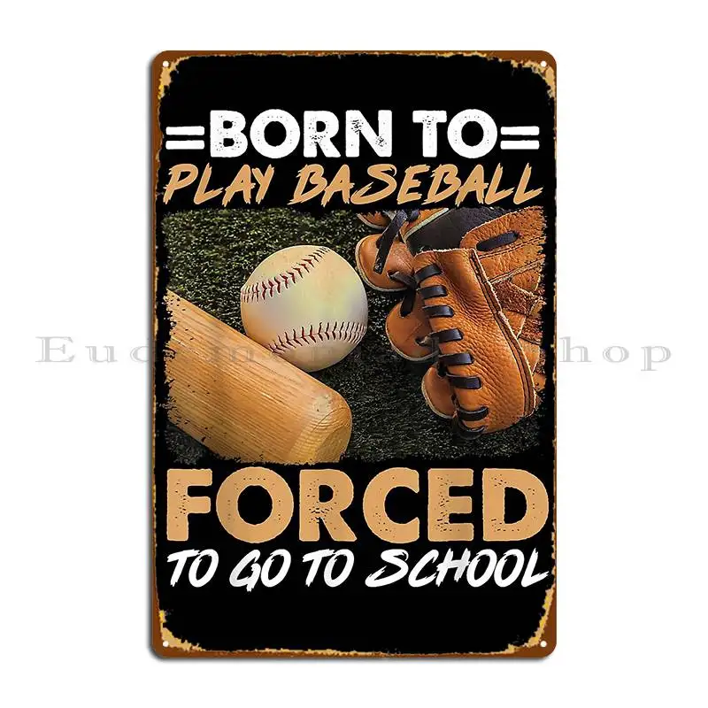 Born To Play Baseball Forced To Go To School Metal Signs Club Printed Plates Cave Wall Plaque Tin Sign Poster