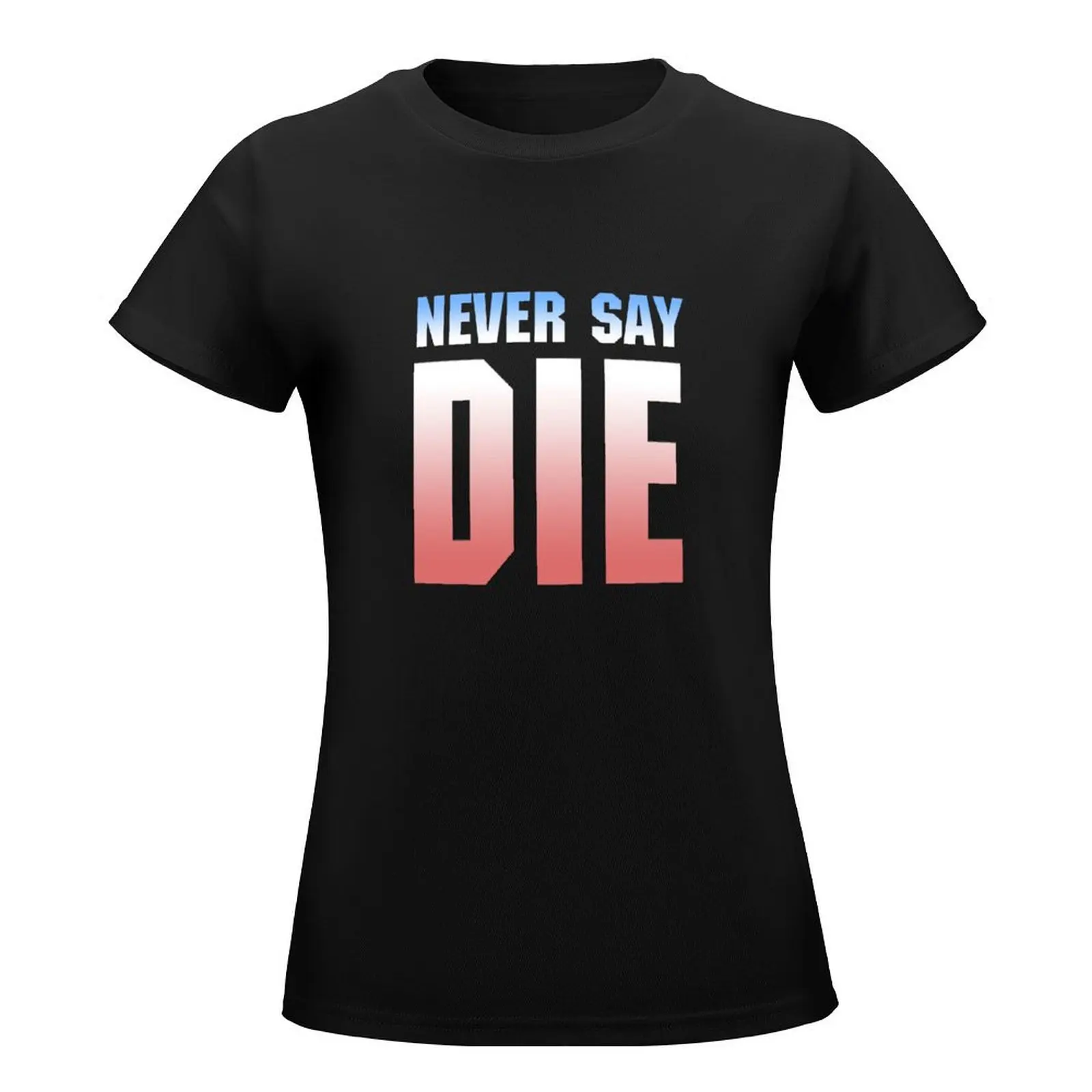 Never Say Die shirt T-Shirt Aesthetic clothing anime clothes animal print shirt for girls cat shirts for Women