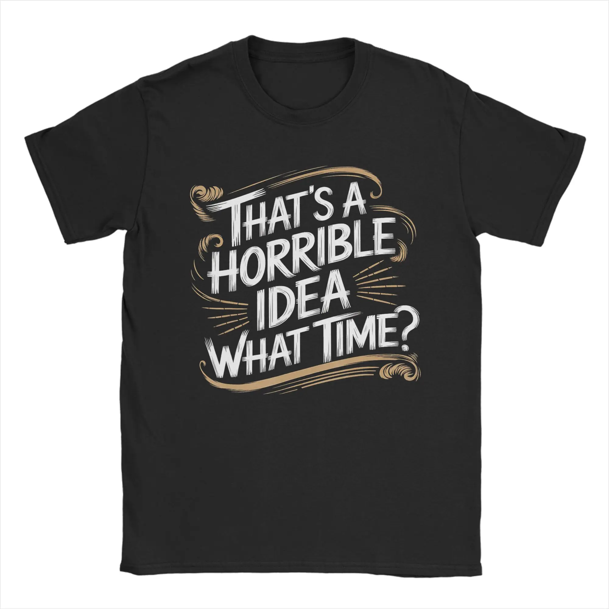 Novelty Thats a Horrible Idea What Time T-Shirts for Men Crew Neck Pure Cotton T Shirts  Short Sleeve Tee Shirt Adult Tops