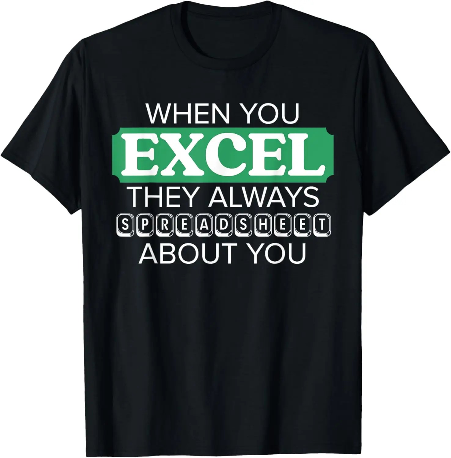 Funny Office Humor Meme: When You Excel They Spreadsheet T-Shirt