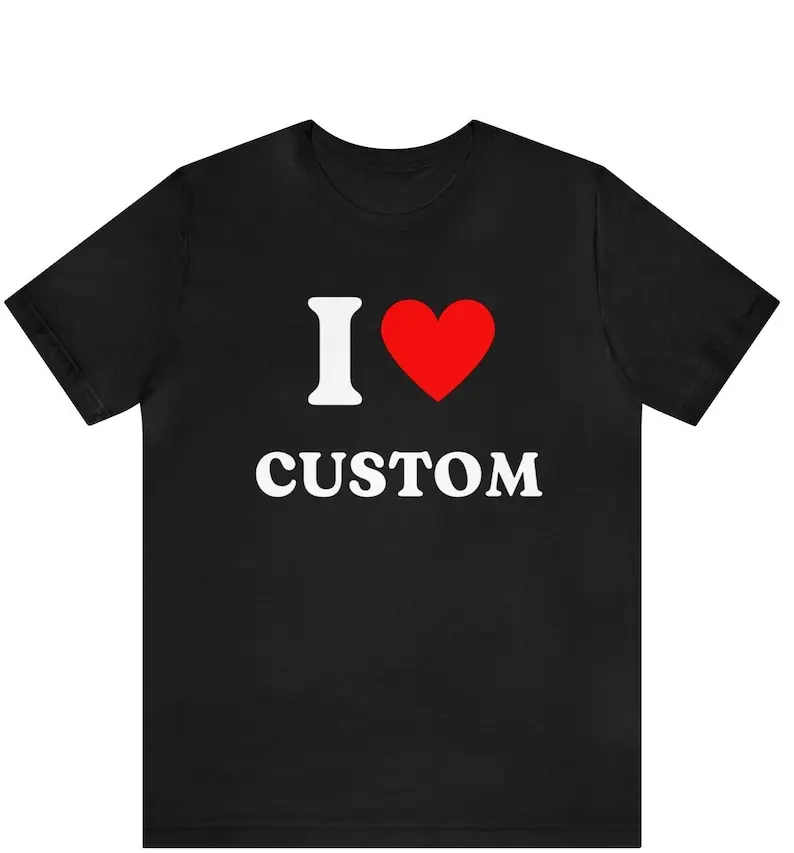 Custom Shirt I Love T-Shirt Heart Your Text Casual O-Neck Short Sleeve Men's Tees Regular Fit Men Women T Shirt