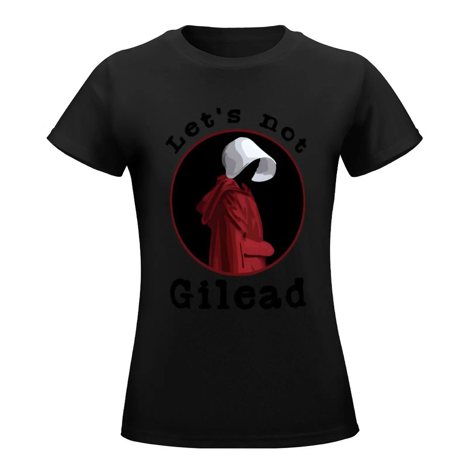 Handmaids Tale Let_s Not Gilead T-Shirt anime clothes vintage tees summer top plus size t shirts for Women loose fit