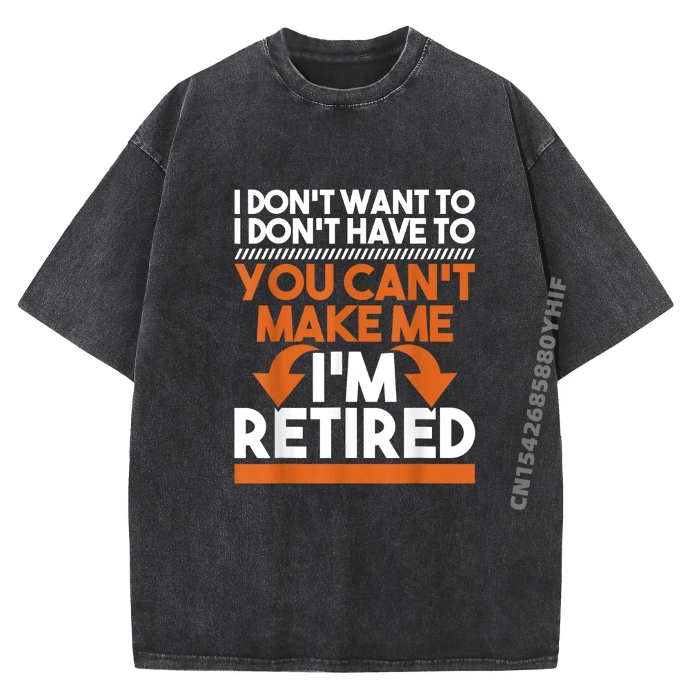 

Latest Washed Shirt I Don T Want To I Don T Have To Retirement Retiree Pension Graphic Tshirt Men Clothes Cool Fashion Tops
