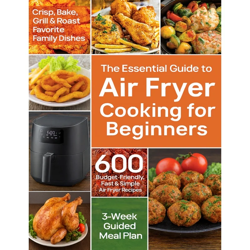 

Essential Guide for Beginners Using Air Fryers: 600 Quick and Easy Air Fryer Recipes, along with a 21-Day Diet Plan