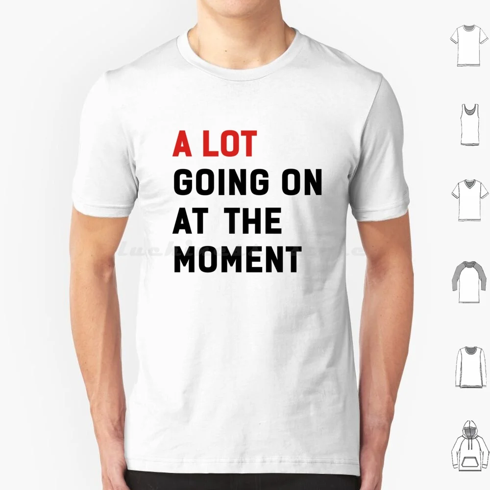 A Lot Going On At The Moment-T Shirt 6xl Cotton Cool Tee A Lot Going On At The Moment You Were Tour Lover Evermore Lyrics Music