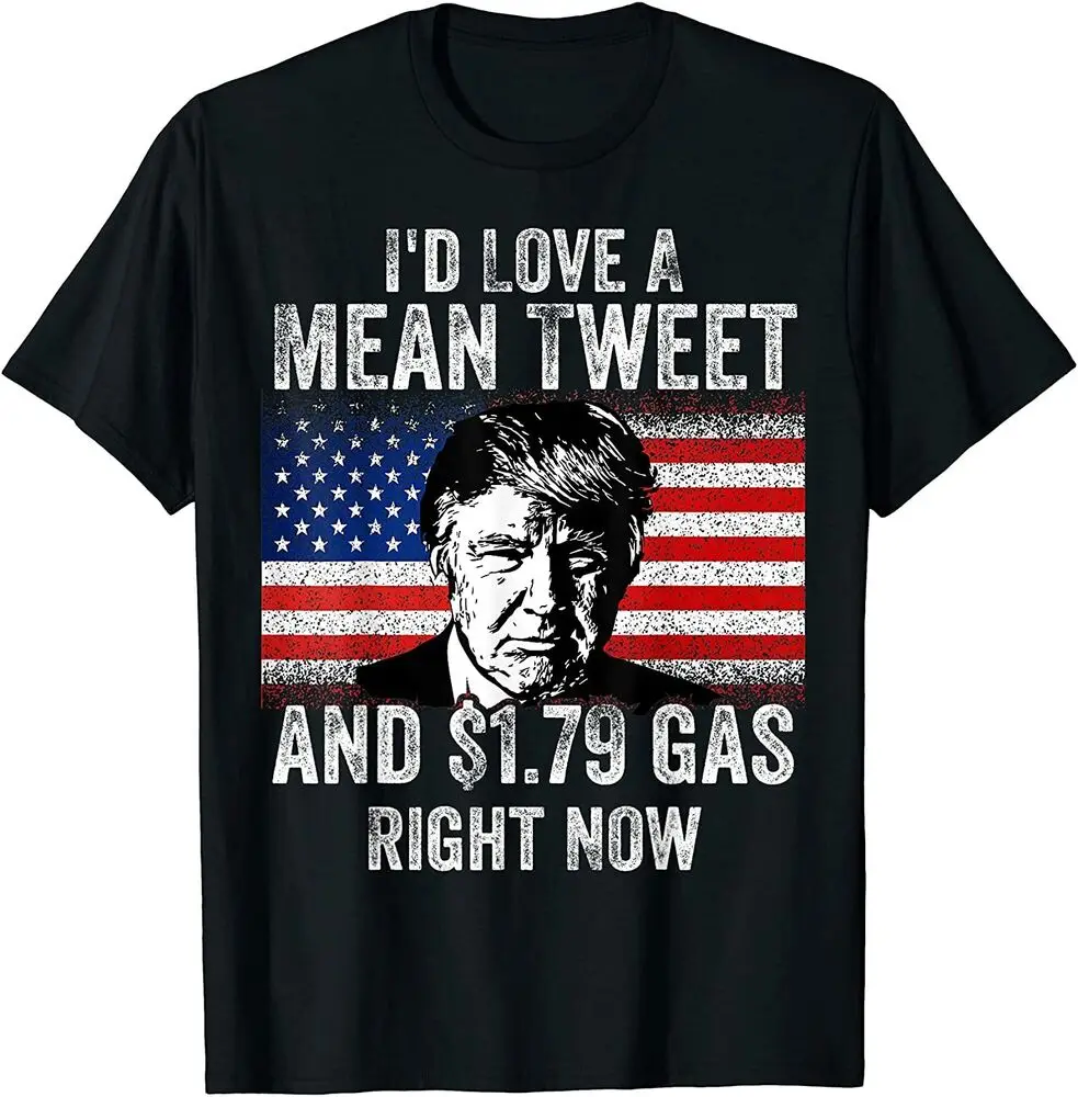 I'd Love A Mean Tweet And $1.79 Gas Right Now American flag T-Shirt  Tees High Quality 100%Cotton Short Sleeve