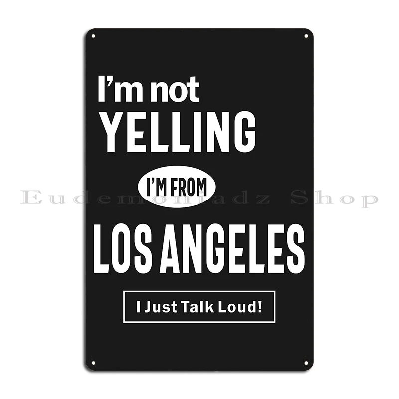 I M Not Yelling I M From Los Angeles I Just Talk Loud Metal Sign Custom Cinema Printed Cave Printing Tin Sign Poster