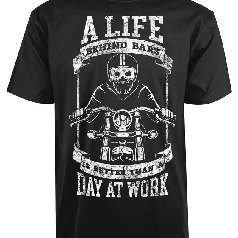 A Life Behind Bars Is Better Than day At Work New Men's T Shirt Bikers Style